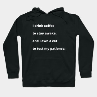 I drink coffee to stay awake, and I own a cat to test my patience. Hoodie